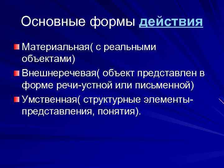 Основные формы действия Материальная( с реальными объектами) Внешнеречевая( объект представлен в форме речи-устной или