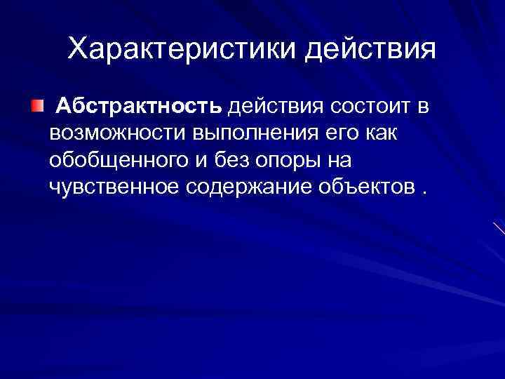 Характеристики действия Абстрактность действия состоит в возможности выполнения его как обобщенного и без опоры