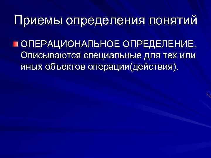 Приемы определения понятий ОПЕРАЦИОНАЛЬНОЕ ОПРЕДЕЛЕНИЕ. Описываются специальные для тех или иных объектов операции(действия). 