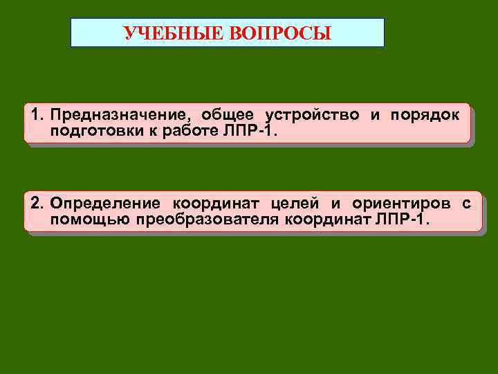 УЧЕБНЫЕ ВОПРОСЫ 1. Предназначение, общее устройство и порядок подготовки к работе ЛПР-1. 2. Определение