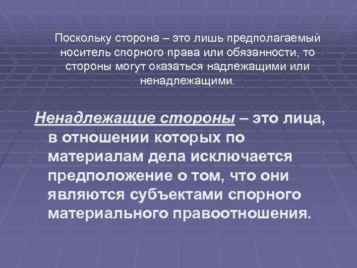 Поскольку сторона – это лишь предполагаемый носитель спорного права или обязанности, то стороны могут