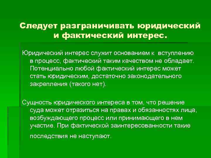 Следует разграничивать юридический и фактический интерес. Юридический интерес служит основанием к вступлению в процесс,
