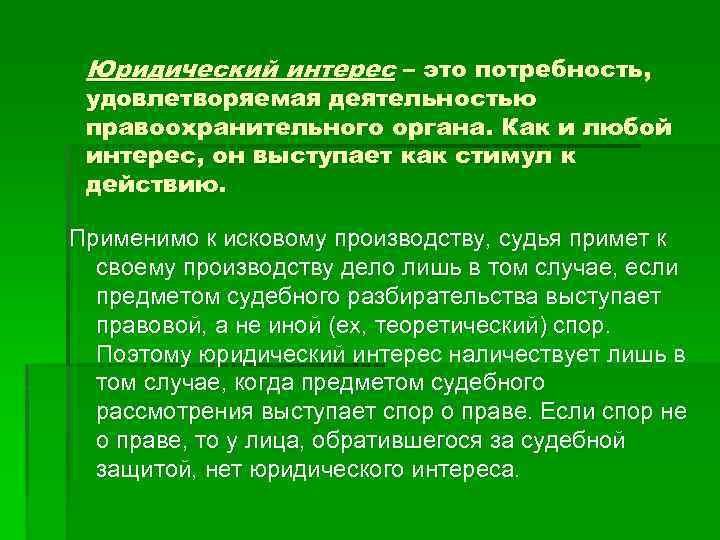 Юридический интерес – это потребность, удовлетворяемая деятельностью правоохранительного органа. Как и любой интерес, он