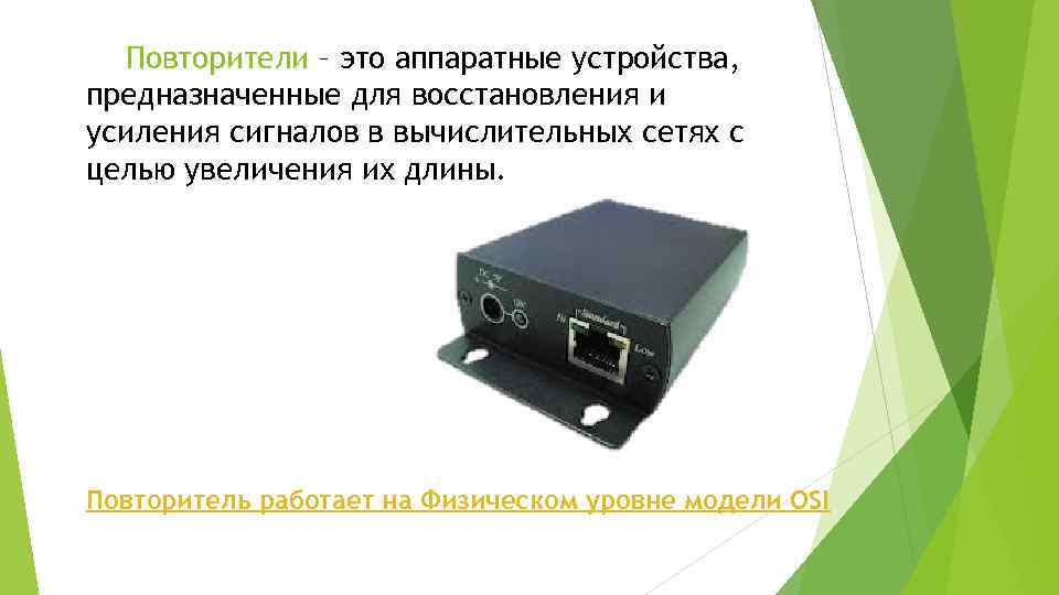 Повторители – это аппаратные устройства, предназначенные для восстановления и усиления сигналов в вычислительных сетях
