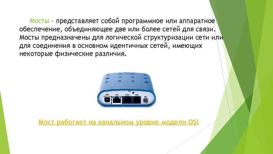 Мосты – представляет собой программное или аппаратное обеспечение, объединяющее две или более сетей для
