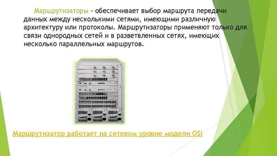 Маршрутизаторы - обеспечивает выбор маршрута передачи данных между несколькими сетями, имеющими различную архитектуру или