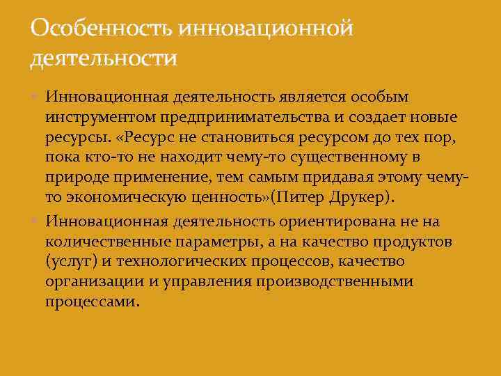 Особенность инновационной деятельности Инновационная деятельность является особым инструментом предпринимательства и создает новые ресурсы. «Ресурс