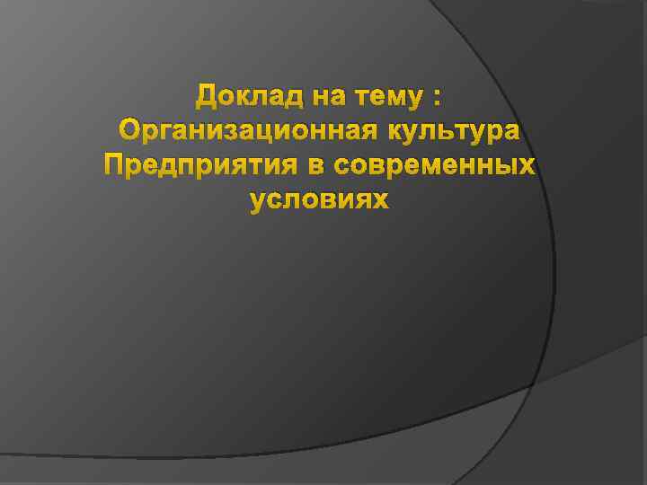  Доклад на тему : Организационная культура Предприятия в современных условиях 