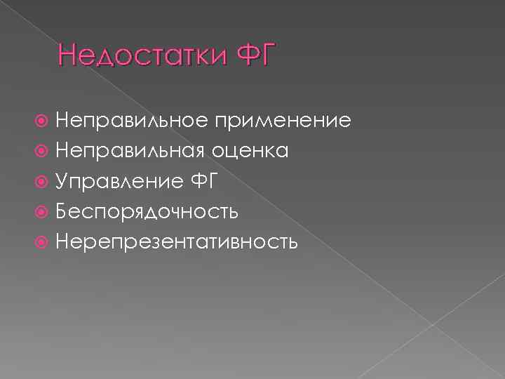 Недостатки ФГ Неправильное применение Неправильная оценка Управление ФГ Беспорядочность Нерепрезентативность 