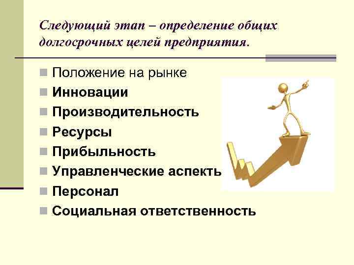 Следующий этап – определение общих долгосрочных целей предприятия. n Положение на рынке n Инновации