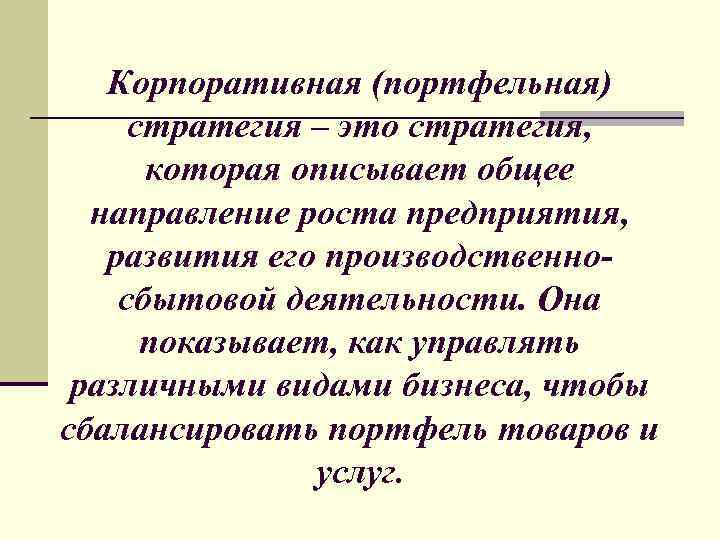  Корпоративная (портфельная) стратегия – это стратегия, которая описывает общее направление роста предприятия, развития