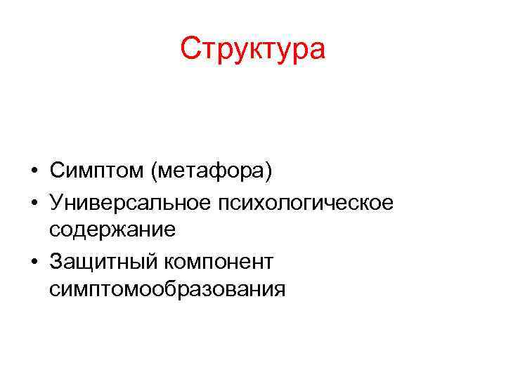 Структура • Симптом (метафора) • Универсальное психологическое содержание • Защитный компонент симптомообразования 