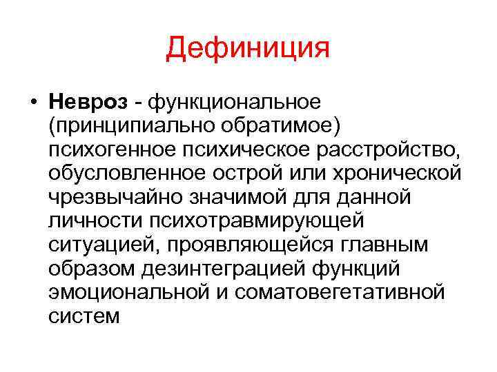 Дефиниция • Невроз - функциональное (принципиально обратимое) психогенное психическое расстройство, обусловленное острой или хронической