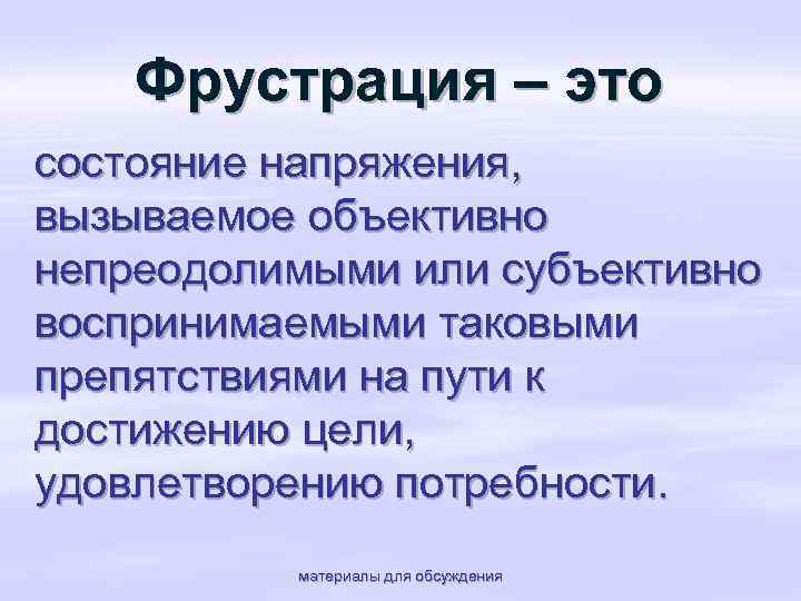 Фрустрация – это состояние напряжения, вызываемое объективно непреодолимыми или субъективно воспринимаемыми таковыми препятствиями на