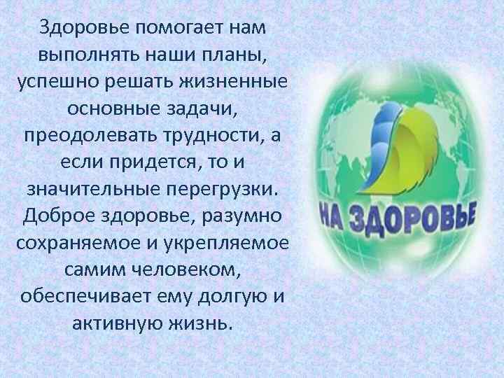 Здоровье помогает нам выполнять наши планы, успешно решать жизненные основные задачи, преодолевать трудности, а