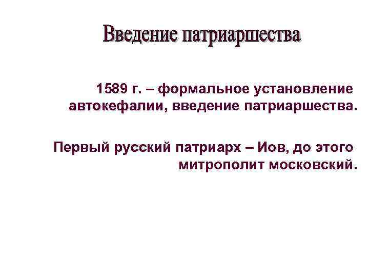 1589 г. – формальное установление автокефалии, введение патриаршества. автокефалии Первый русский патриарх – Иов,