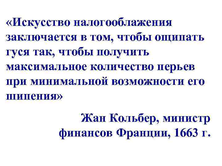  «Искусство налогооблажения заключается в том, чтобы ощипать гуся так, чтобы получить максимальное количество