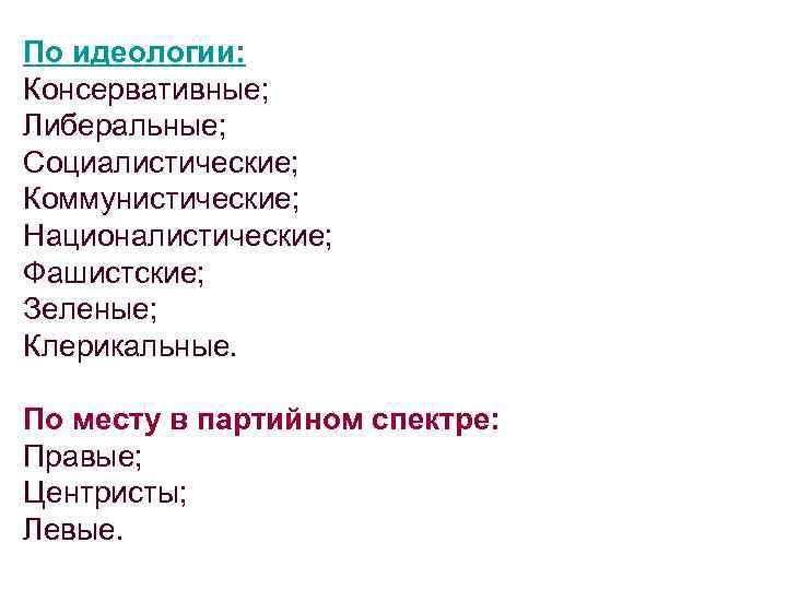 По идеологии: Консервативные; Либеральные; Социалистические; Коммунистические; Националистические; Фашистские; Зеленые; Клерикальные. По месту в партийном