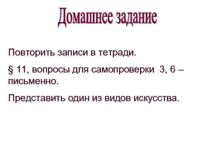 Повторить записи в тетради. § 11, вопросы для самопроверки 3, 6 – письменно. Представить