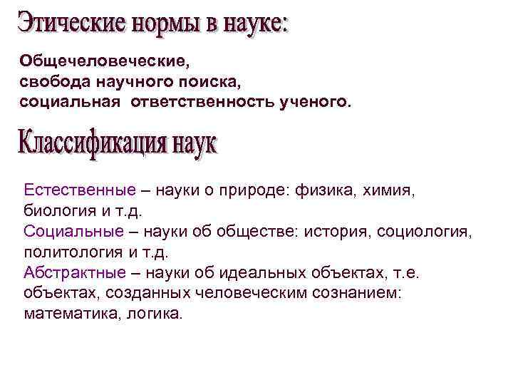 Общечеловеческие, свобода научного поиска, социальная ответственность ученого. Естественные – науки о природе: физика, химия,