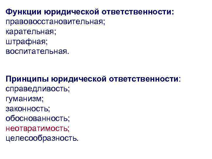 Функции юридической ответственности: правовосстановительная; карательная; штрафная; воспитательная. Принципы юридической ответственности: справедливость; гуманизм; законность; обоснованность;