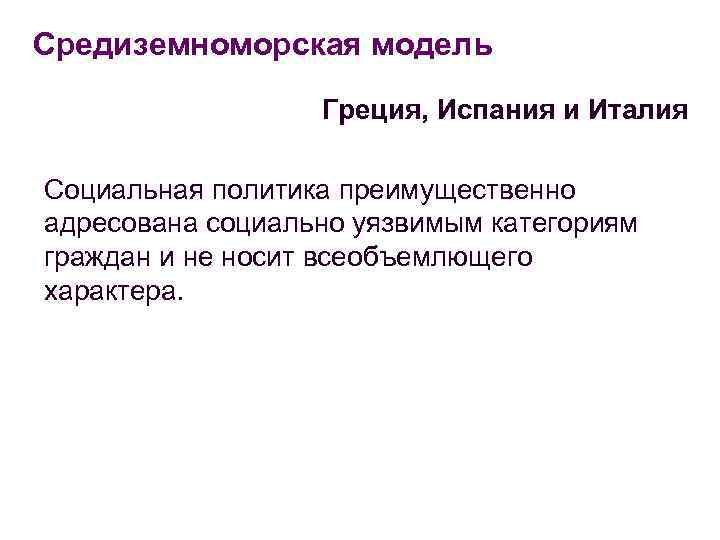 Средиземноморская модель Греция, Испания и Италия Социальная политика преимущественно адресована социально уязвимым категориям граждан
