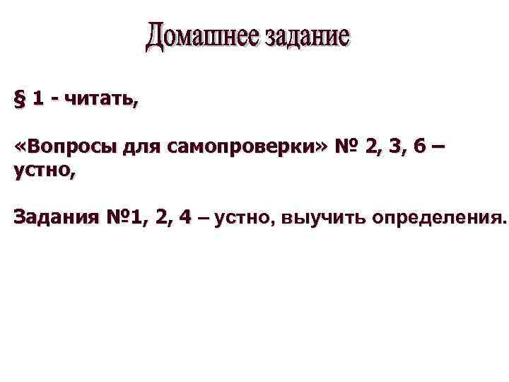 § 1 - читать, «Вопросы для самопроверки» № 2, 3, 6 – устно, Задания