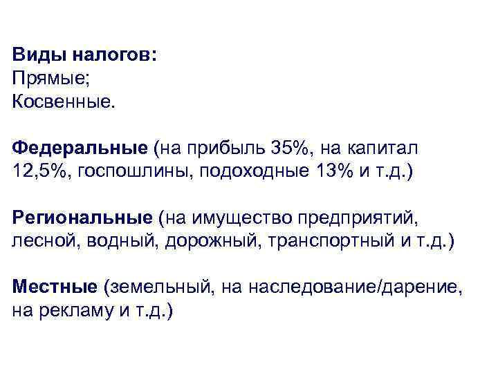 Виды налогов: Прямые; Косвенные. Федеральные (на прибыль 35%, на капитал 12, 5%, госпошлины, подоходные