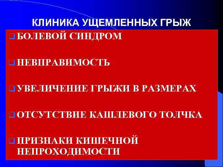 КЛИНИКА УЩЕМЛЕННЫХ ГРЫЖ q БОЛЕВОЙ СИНДРОМ q НЕВПРАВИМОСТЬ q УВЕЛИЧЕНИЕ ГРЫЖИ В РАЗМЕРАХ q