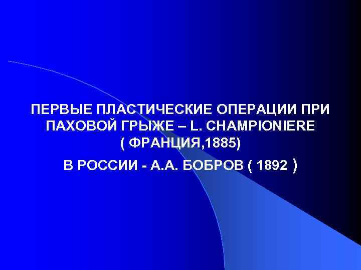 ПЕРВЫЕ ПЛАСТИЧЕСКИЕ ОПЕРАЦИИ ПРИ ПАХОВОЙ ГРЫЖЕ – L. CHAMPIONIERE ( ФРАНЦИЯ, 1885) В РОССИИ