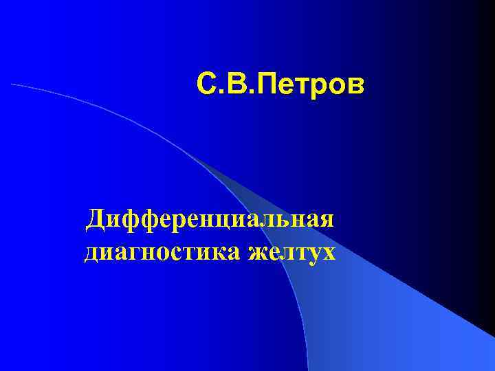 С. В. Петров Дифференциальная диагностика желтух 