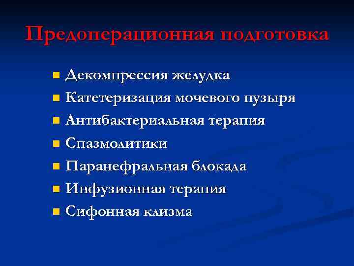 Предоперационная подготовка Декомпрессия желудка n Катетеризация мочевого пузыря n Антибактериальная терапия n Спазмолитики n