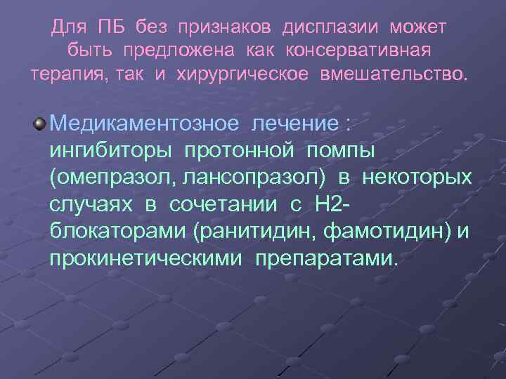 Для ПБ без признаков дисплазии может быть предложена как консервативная терапия, так и хирургическое