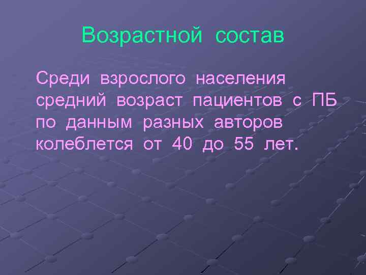 Возрастной состав Среди взрослого населения средний возраст пациентов с ПБ по данным разных авторов