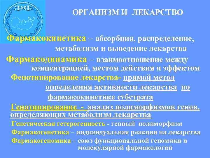  ОРГАНИЗМ И ЛЕКАРСТВО Фармакокинетика – абсорбция, распределение, метаболизм и выведение лекарства Фармакодинамика –