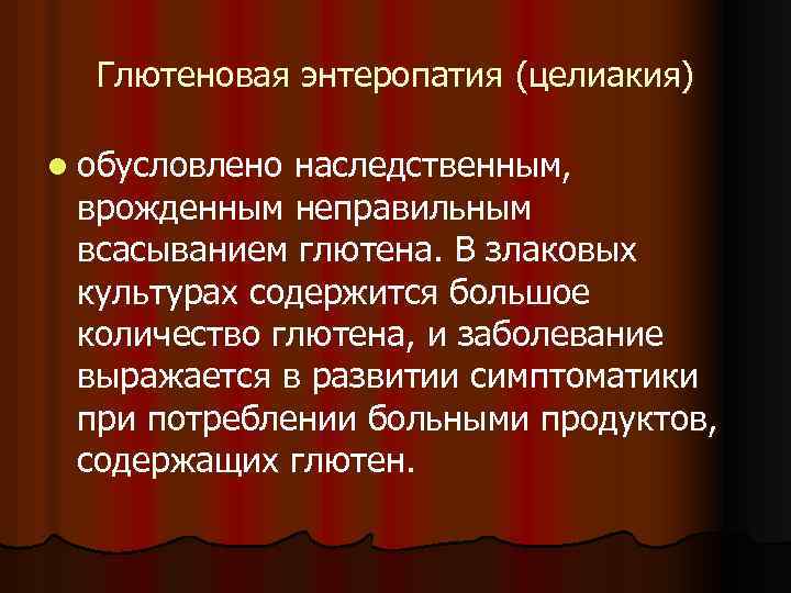 Глютеновая энтеропатия (целиакия) l обусловлено наследственным, врожденным неправильным всасыванием глютена. В злаковых культурах содержится