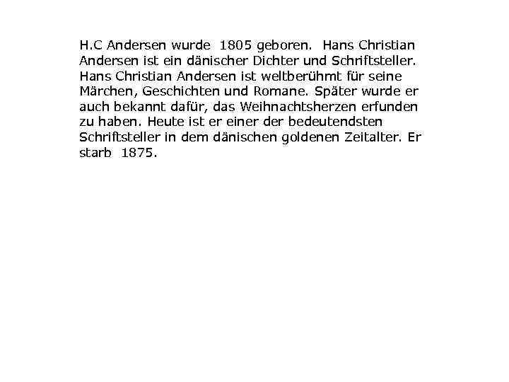 H. C Andersen wurde 1805 geboren. Hans Christian Andersen ist ein dänischer Dichter und