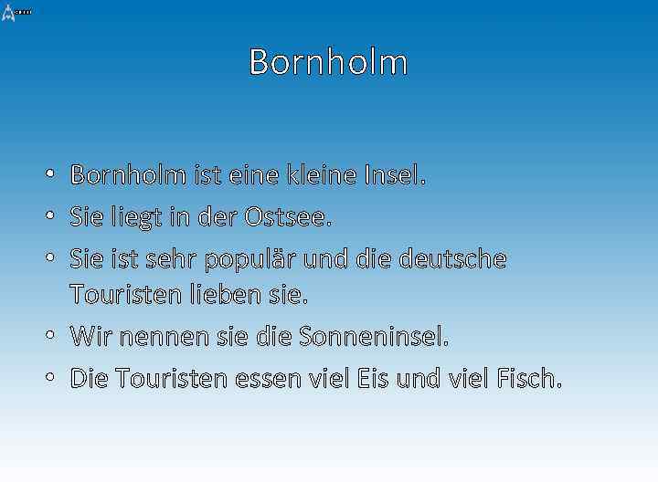 Bornholm • Bornholm ist eine kleine Insel. • Sie liegt in der Ostsee. •