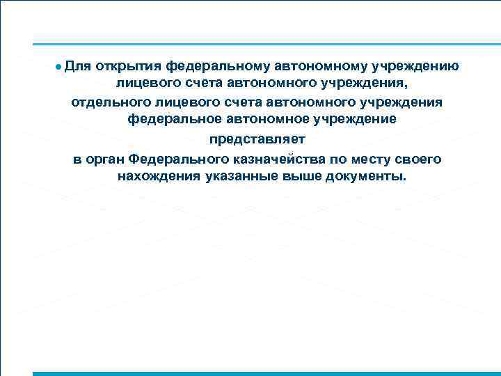 ● Для открытия федеральному автономному учреждению лицевого счета автономного учреждения, отдельного лицевого счета автономного