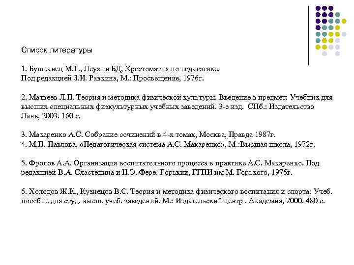 Список литературы 1. Бушканец М. Г. , Леухин БД, Хрестоматия по педагогике. Под редакцией