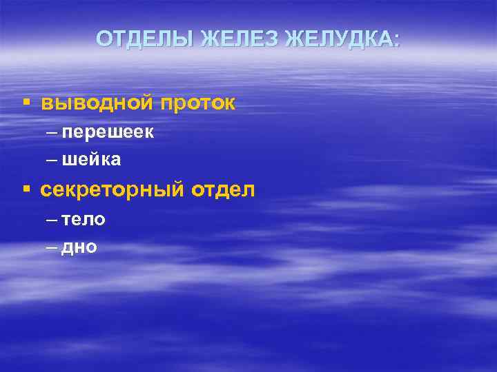 ОТДЕЛЫ ЖЕЛЕЗ ЖЕЛУДКА: § выводной проток – перешеек – шейка § секреторный отдел –