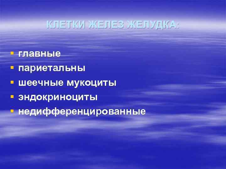 КЛЕТКИ ЖЕЛЕЗ ЖЕЛУДКА: § § § главные париетальны шеечные мукоциты эндокриноциты недифференцированные 