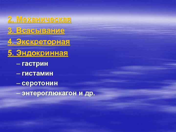 2. Механическая 3. Всасывание 4. Экскреторная 5. Эндокринная – гастрин – гистамин – серотонин