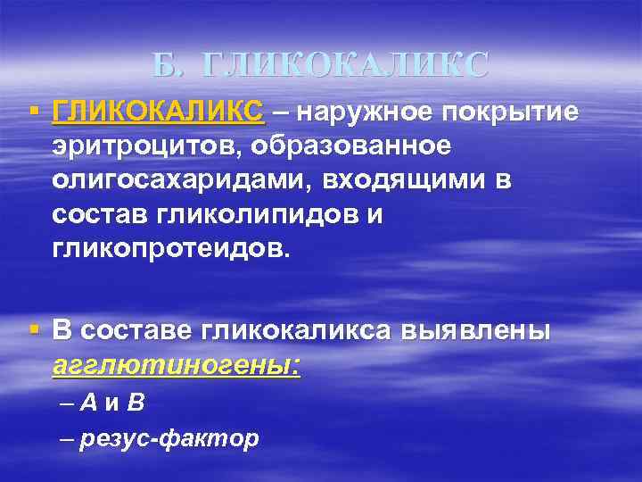 Б. ГЛИКОКАЛИКС § ГЛИКОКАЛИКС – наружное покрытие эритроцитов, образованное олигосахаридами, входящими в состав гликолипидов