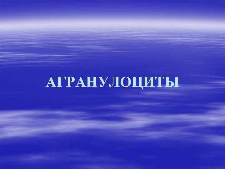 АГРАНУЛОЦИТЫ 