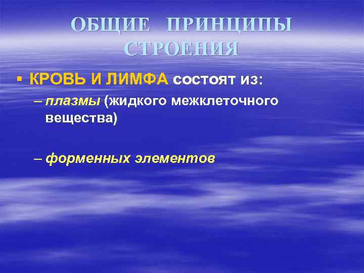 ОБЩИЕ ПРИНЦИПЫ СТРОЕНИЯ § КРОВЬ И ЛИМФА состоят из: – плазмы (жидкого межклеточного вещества)