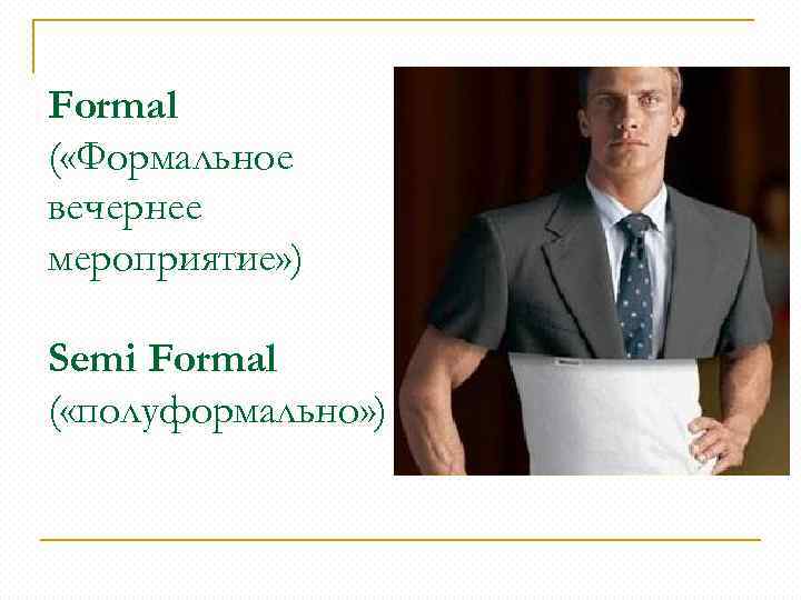 Formal ( «Формальное вечернее мероприятие» ) Semi Formal ( «полуформально» ) 