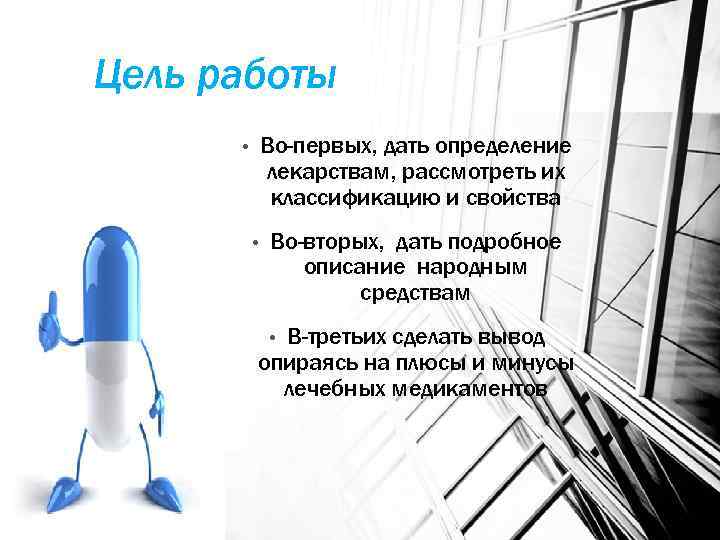 Цель работы Во-первых, дать определение лекарствам, рассмотреть их классификацию и свойства • • Во-вторых,