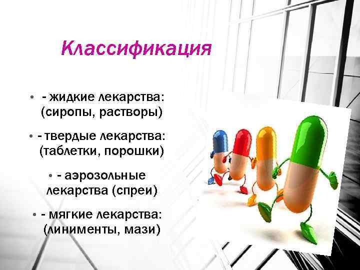 Классификация • - жидкие лекарства: (сиропы, растворы) • - твердые лекарства: (таблетки, порошки) -