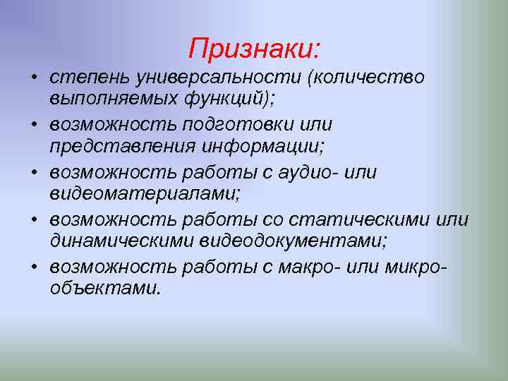 Признаки: • степень универсальности (количество выполняемых функций); • возможность подготовки или представления информации; •